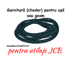 Cheder ,garnitura pentru geam si usa la utilajele JCB